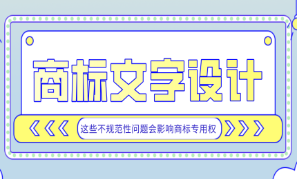 注意！商標(biāo)文字設(shè)計(jì)，這些不規(guī)范性問題會影響商標(biāo)專用權(quán)